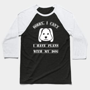 SORRY I CANT I HAVE PLANS WITH MY DOG Baseball T-Shirt